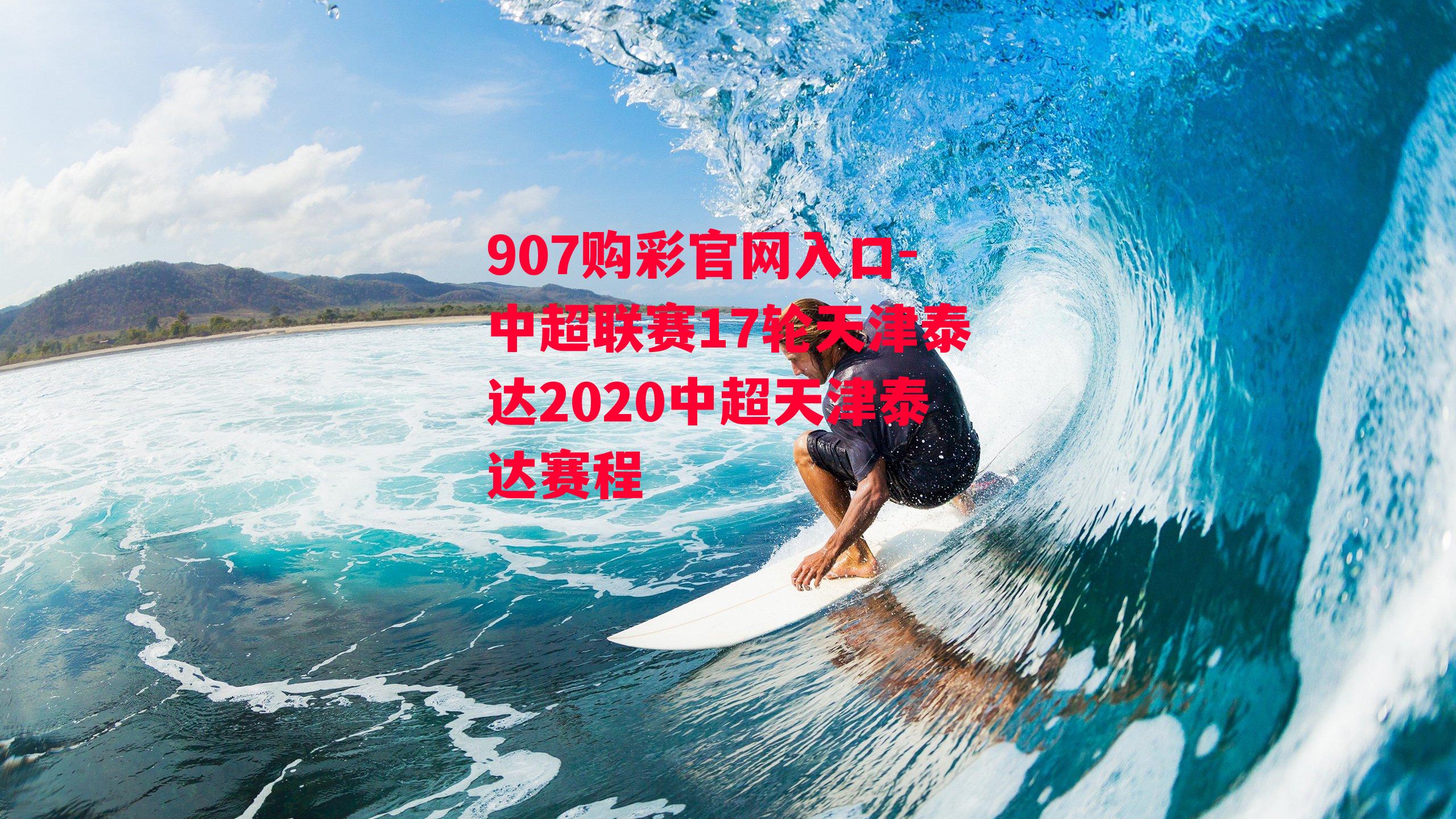 907购彩官网入口-中超联赛17轮天津泰达2020中超天津泰达赛程